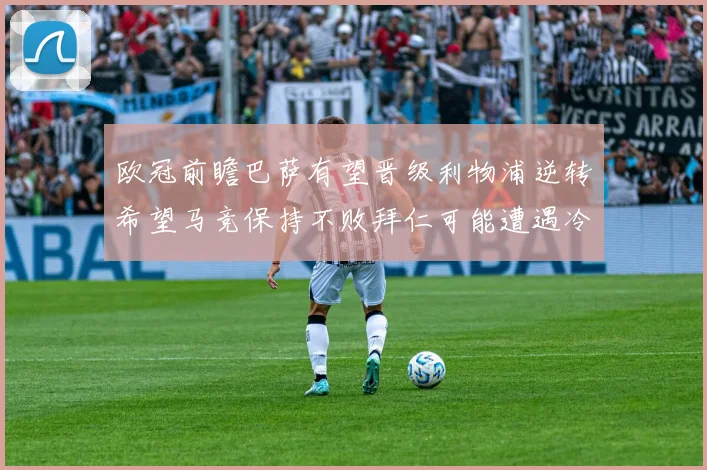 欧冠前瞻巴萨有望晋级利物浦逆转希望马竞保持不败拜仁可能遭遇冷门