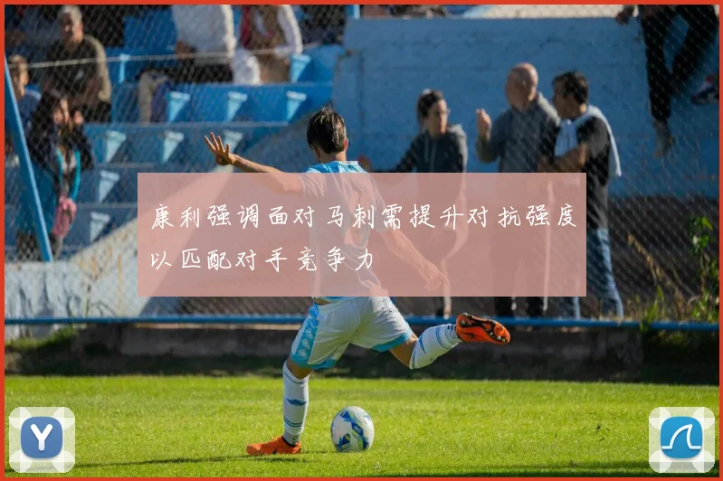 康利强调面对马刺需提升对抗强度以匹配对手竞争力