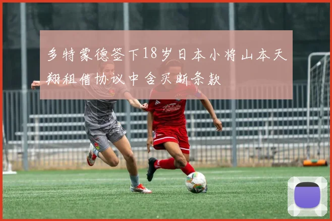 多特蒙德签下18岁日本小将山本天翔租借协议中含买断条款