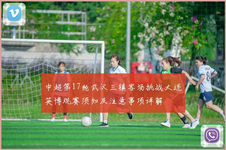 中超第17轮武汉三镇客场挑战大连英博观赛须知及注意事项详解